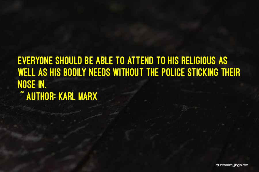 Karl Marx Quotes: Everyone Should Be Able To Attend To His Religious As Well As His Bodily Needs Without The Police Sticking Their