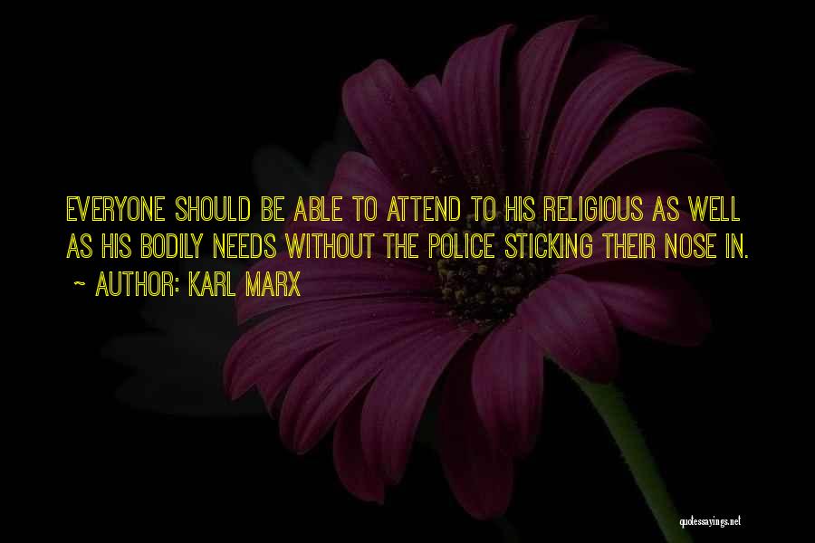 Karl Marx Quotes: Everyone Should Be Able To Attend To His Religious As Well As His Bodily Needs Without The Police Sticking Their