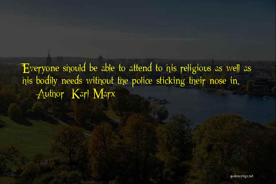Karl Marx Quotes: Everyone Should Be Able To Attend To His Religious As Well As His Bodily Needs Without The Police Sticking Their