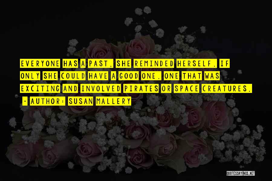 Susan Mallery Quotes: Everyone Has A Past, She Reminded Herself. If Only She Could Have A Good One. One That Was Exciting And