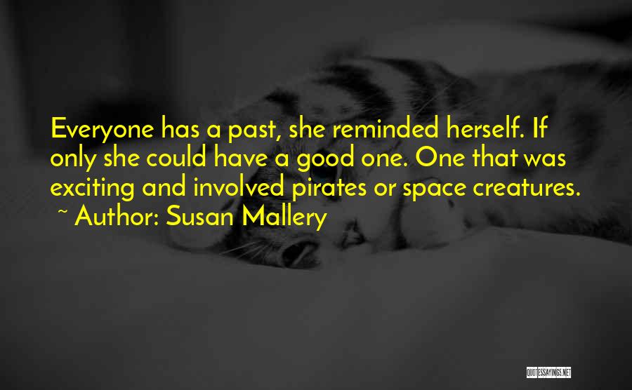 Susan Mallery Quotes: Everyone Has A Past, She Reminded Herself. If Only She Could Have A Good One. One That Was Exciting And