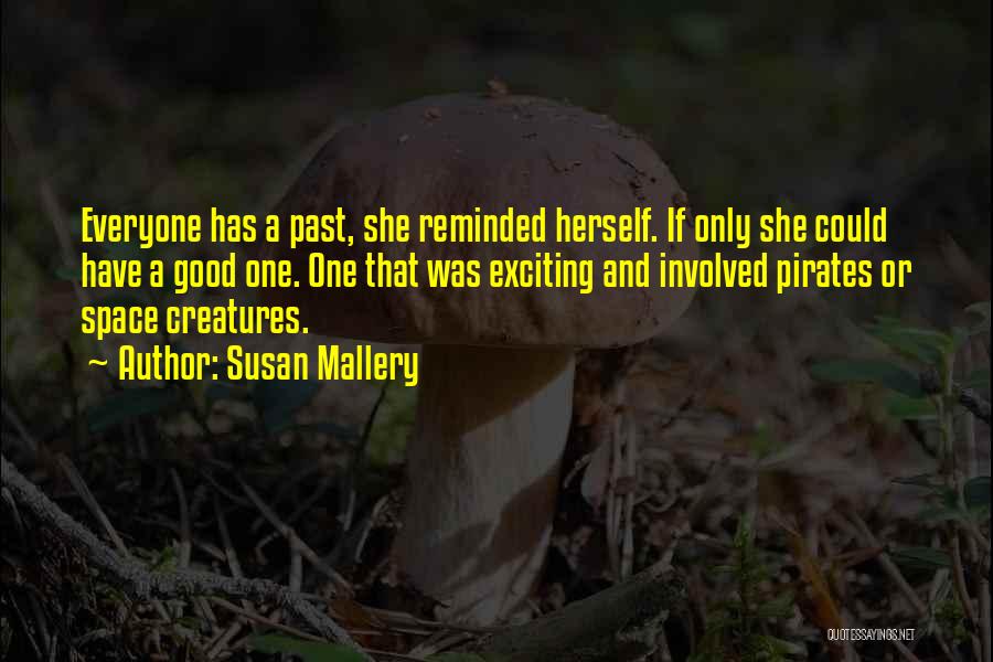 Susan Mallery Quotes: Everyone Has A Past, She Reminded Herself. If Only She Could Have A Good One. One That Was Exciting And