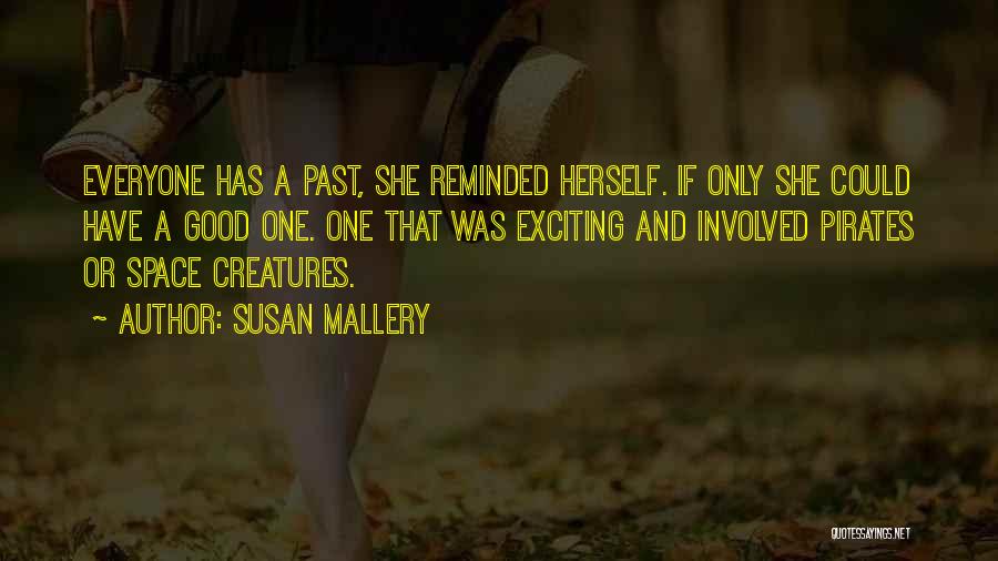 Susan Mallery Quotes: Everyone Has A Past, She Reminded Herself. If Only She Could Have A Good One. One That Was Exciting And