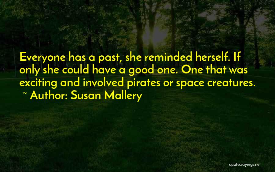 Susan Mallery Quotes: Everyone Has A Past, She Reminded Herself. If Only She Could Have A Good One. One That Was Exciting And