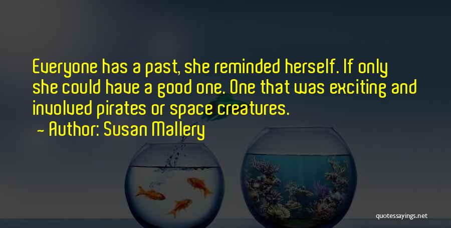 Susan Mallery Quotes: Everyone Has A Past, She Reminded Herself. If Only She Could Have A Good One. One That Was Exciting And