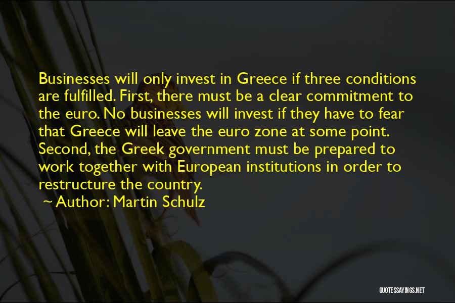 Martin Schulz Quotes: Businesses Will Only Invest In Greece If Three Conditions Are Fulfilled. First, There Must Be A Clear Commitment To The