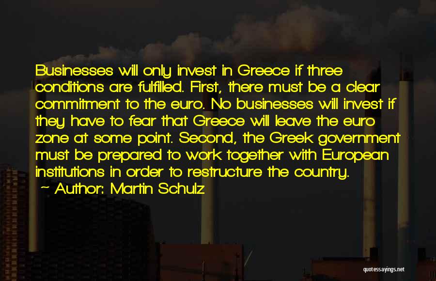 Martin Schulz Quotes: Businesses Will Only Invest In Greece If Three Conditions Are Fulfilled. First, There Must Be A Clear Commitment To The