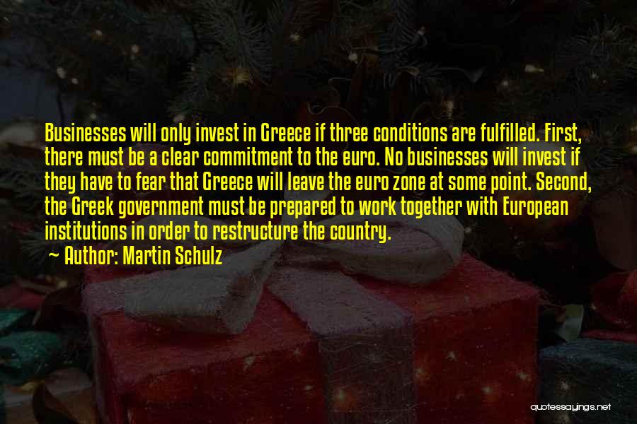 Martin Schulz Quotes: Businesses Will Only Invest In Greece If Three Conditions Are Fulfilled. First, There Must Be A Clear Commitment To The