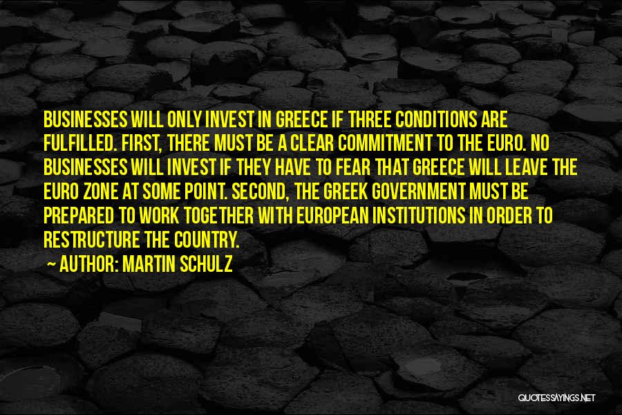 Martin Schulz Quotes: Businesses Will Only Invest In Greece If Three Conditions Are Fulfilled. First, There Must Be A Clear Commitment To The