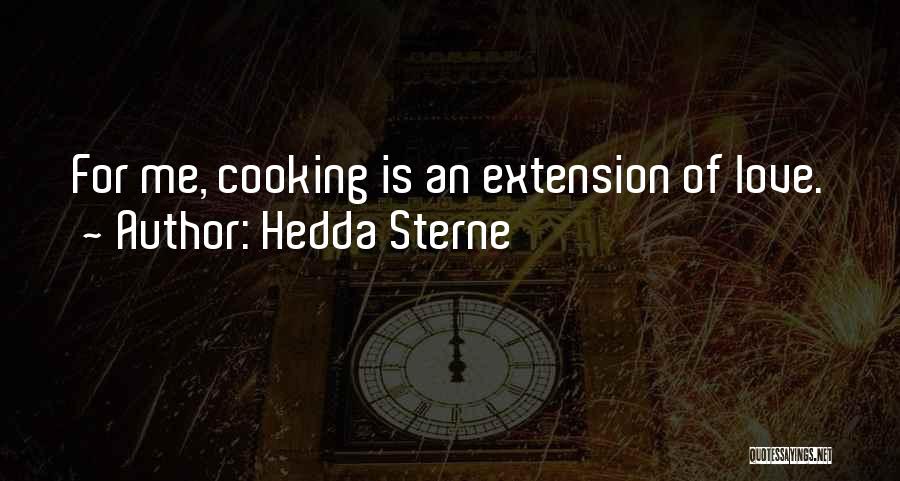Hedda Sterne Quotes: For Me, Cooking Is An Extension Of Love.
