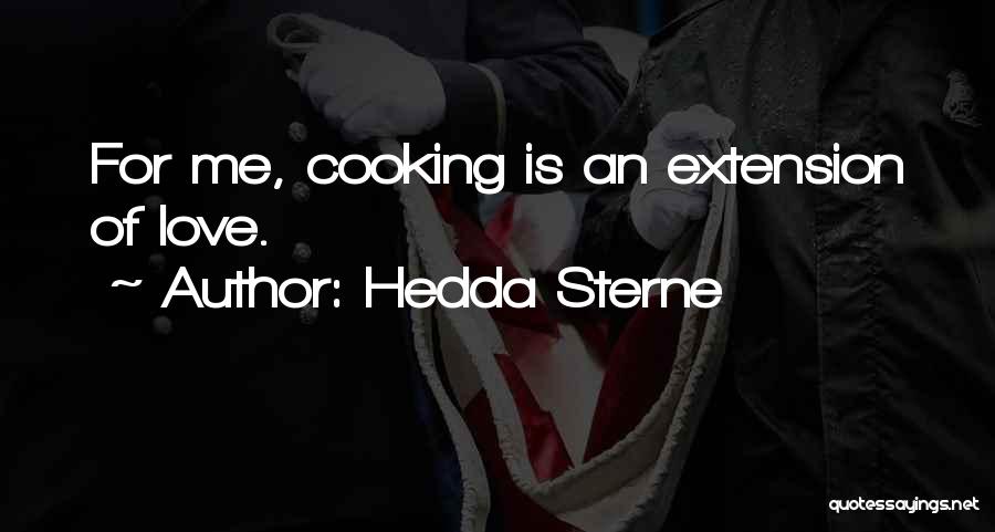 Hedda Sterne Quotes: For Me, Cooking Is An Extension Of Love.