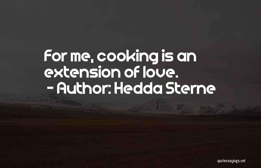 Hedda Sterne Quotes: For Me, Cooking Is An Extension Of Love.