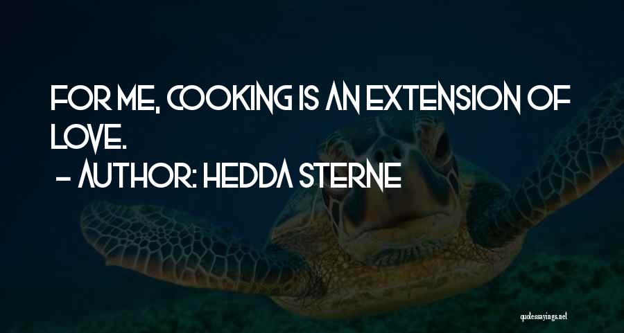 Hedda Sterne Quotes: For Me, Cooking Is An Extension Of Love.