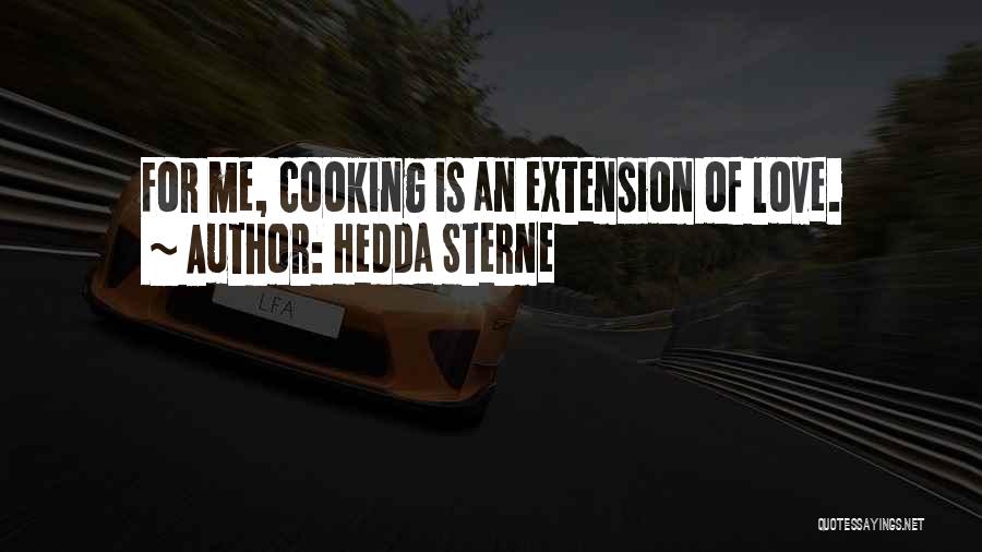 Hedda Sterne Quotes: For Me, Cooking Is An Extension Of Love.