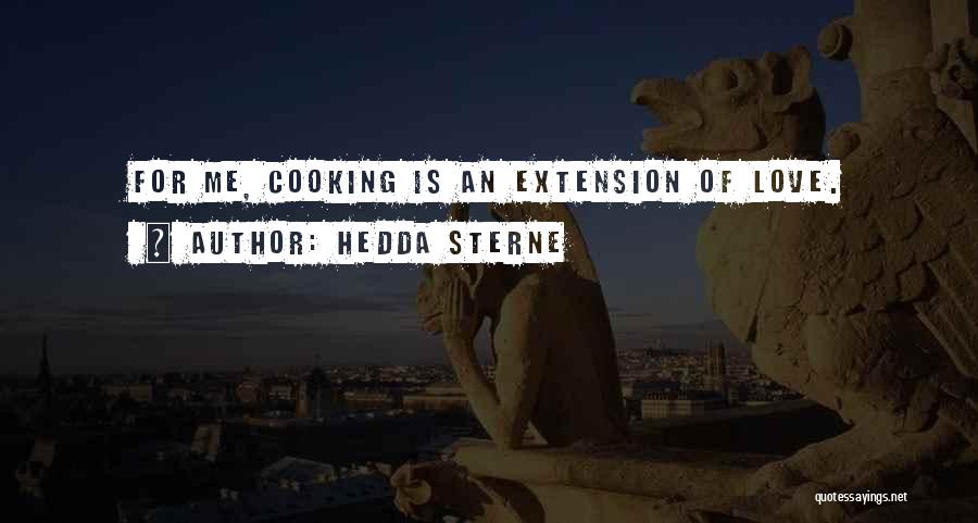 Hedda Sterne Quotes: For Me, Cooking Is An Extension Of Love.