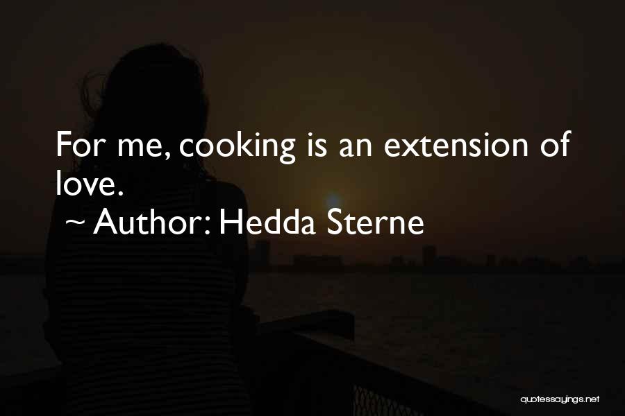 Hedda Sterne Quotes: For Me, Cooking Is An Extension Of Love.