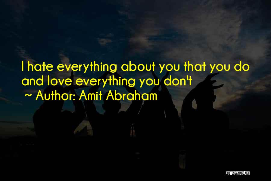 Amit Abraham Quotes: I Hate Everything About You That You Do And Love Everything You Don't