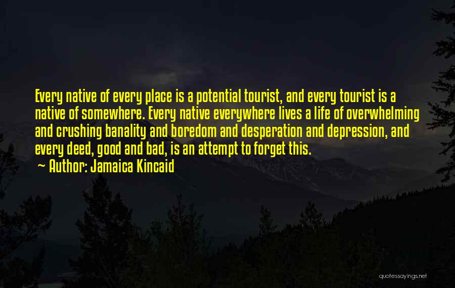 Jamaica Kincaid Quotes: Every Native Of Every Place Is A Potential Tourist, And Every Tourist Is A Native Of Somewhere. Every Native Everywhere