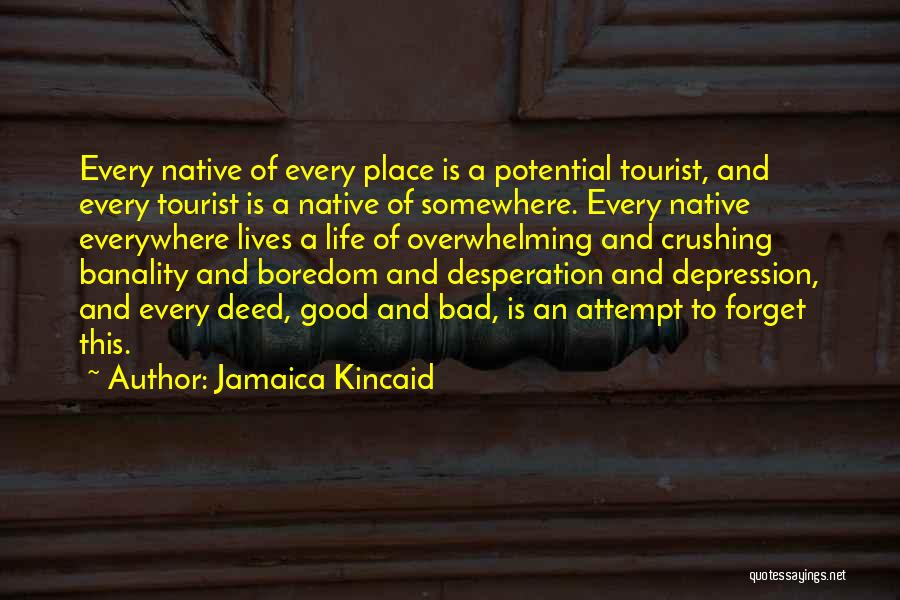 Jamaica Kincaid Quotes: Every Native Of Every Place Is A Potential Tourist, And Every Tourist Is A Native Of Somewhere. Every Native Everywhere