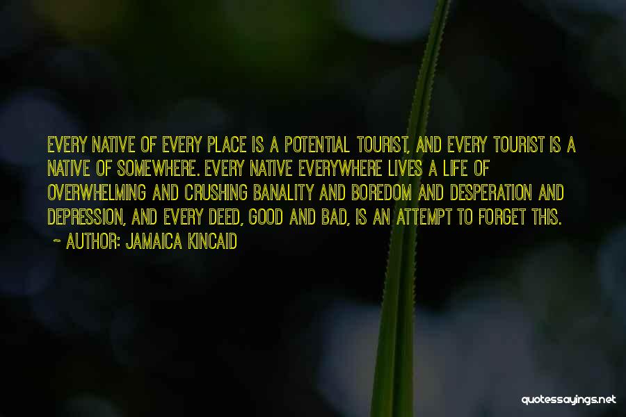 Jamaica Kincaid Quotes: Every Native Of Every Place Is A Potential Tourist, And Every Tourist Is A Native Of Somewhere. Every Native Everywhere