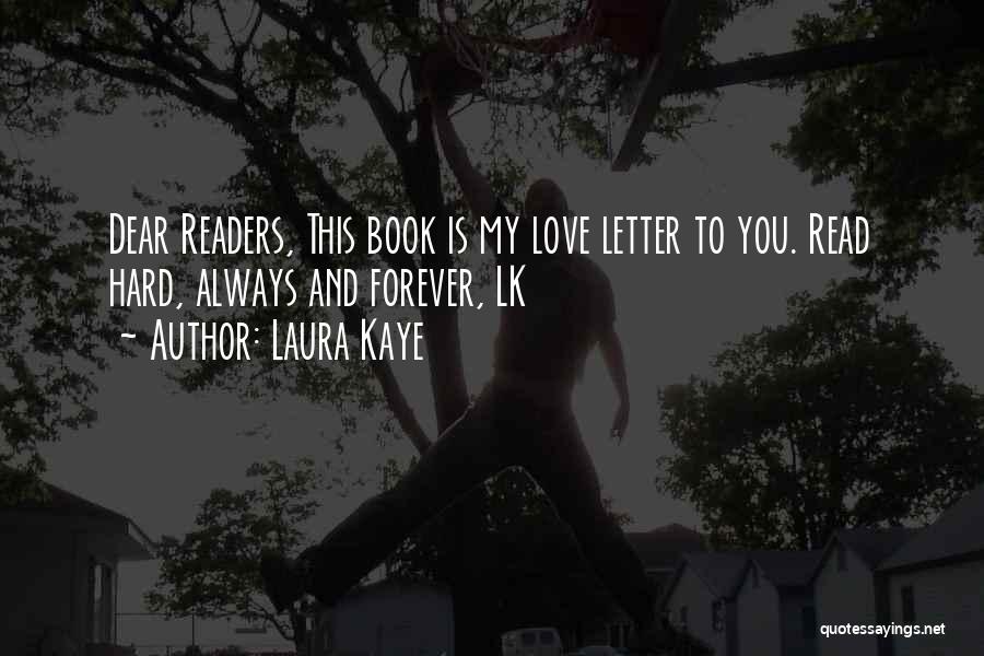 Laura Kaye Quotes: Dear Readers, This Book Is My Love Letter To You. Read Hard, Always And Forever, Lk