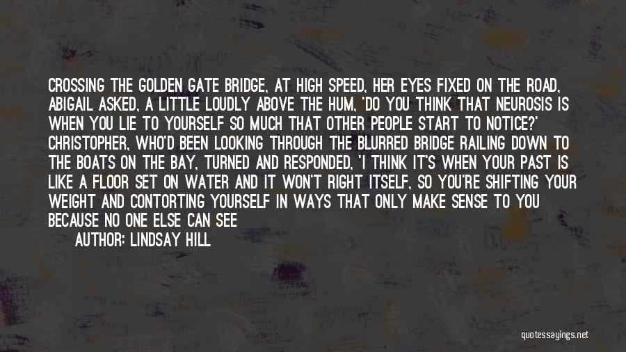 Lindsay Hill Quotes: Crossing The Golden Gate Bridge, At High Speed, Her Eyes Fixed On The Road, Abigail Asked, A Little Loudly Above