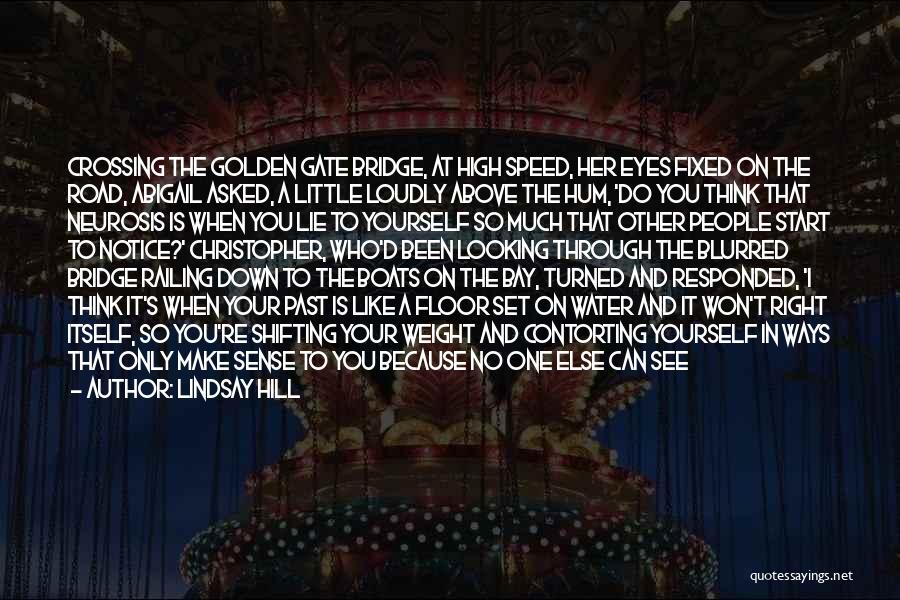 Lindsay Hill Quotes: Crossing The Golden Gate Bridge, At High Speed, Her Eyes Fixed On The Road, Abigail Asked, A Little Loudly Above