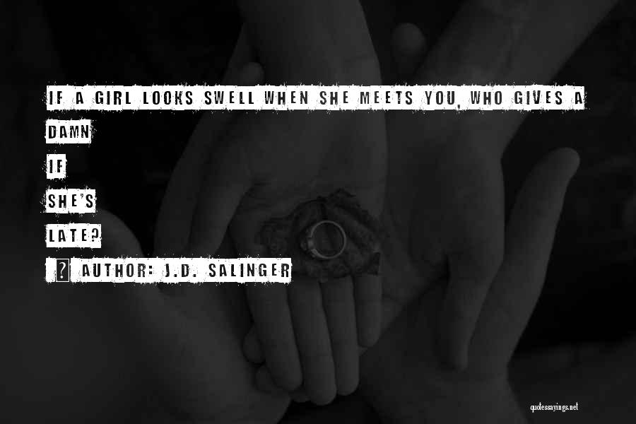 J.D. Salinger Quotes: If A Girl Looks Swell When She Meets You, Who Gives A Damn If She's Late?