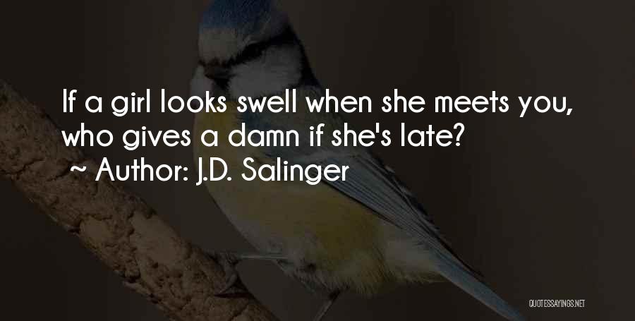 J.D. Salinger Quotes: If A Girl Looks Swell When She Meets You, Who Gives A Damn If She's Late?