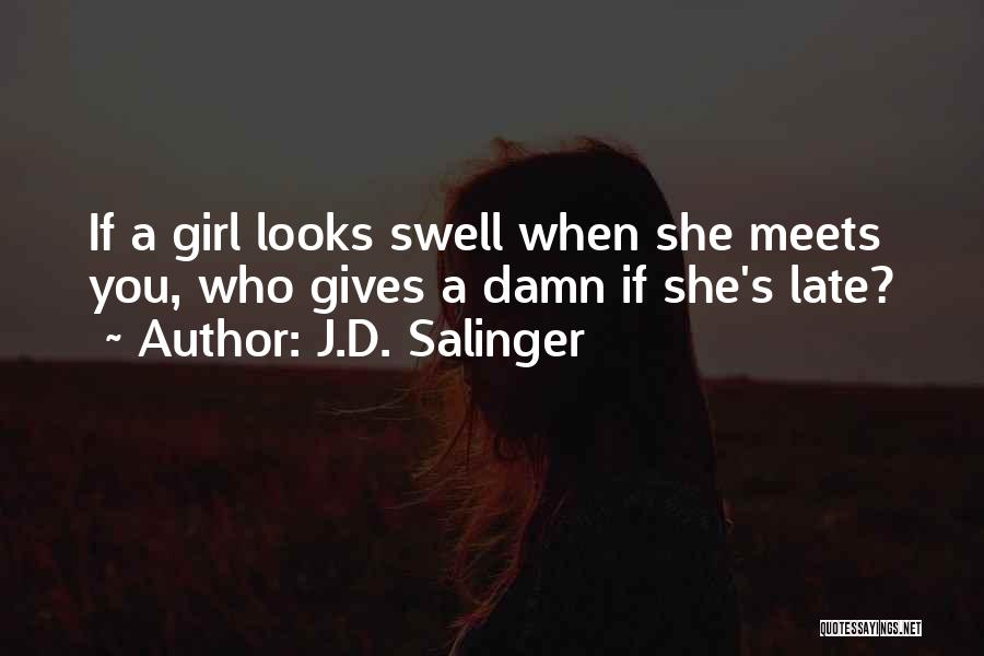 J.D. Salinger Quotes: If A Girl Looks Swell When She Meets You, Who Gives A Damn If She's Late?