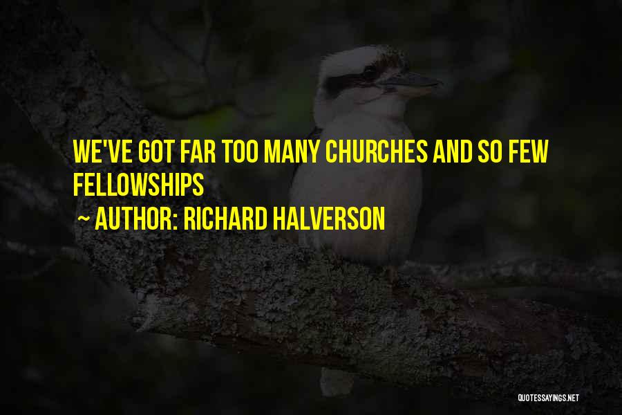 Richard Halverson Quotes: We've Got Far Too Many Churches And So Few Fellowships