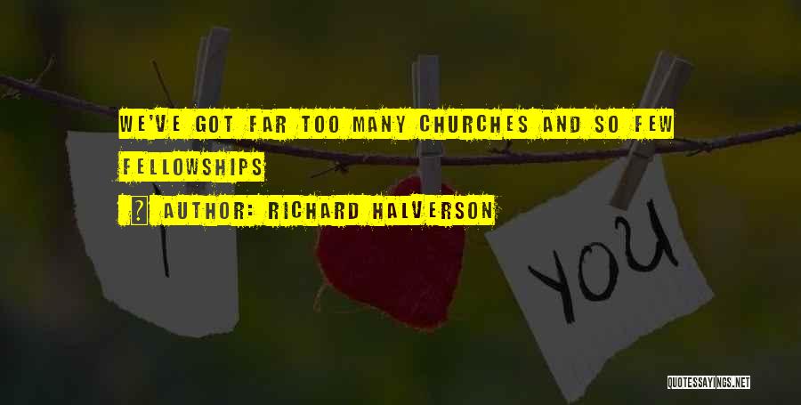 Richard Halverson Quotes: We've Got Far Too Many Churches And So Few Fellowships