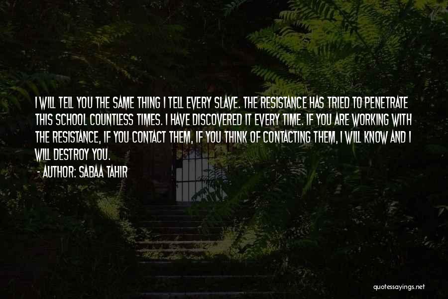 Sabaa Tahir Quotes: I Will Tell You The Same Thing I Tell Every Slave. The Resistance Has Tried To Penetrate This School Countless