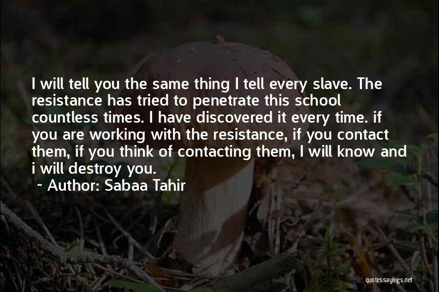 Sabaa Tahir Quotes: I Will Tell You The Same Thing I Tell Every Slave. The Resistance Has Tried To Penetrate This School Countless