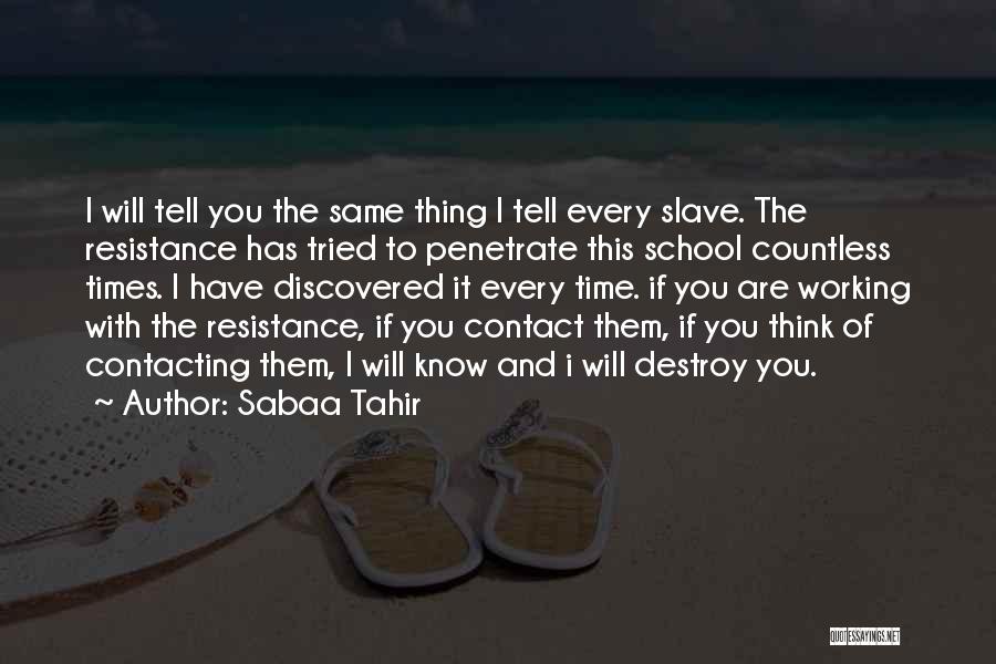 Sabaa Tahir Quotes: I Will Tell You The Same Thing I Tell Every Slave. The Resistance Has Tried To Penetrate This School Countless