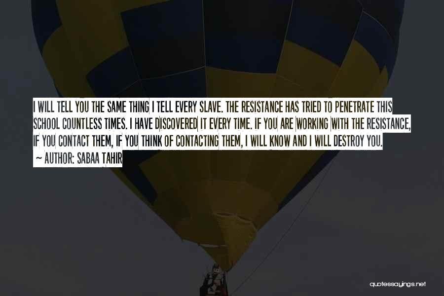 Sabaa Tahir Quotes: I Will Tell You The Same Thing I Tell Every Slave. The Resistance Has Tried To Penetrate This School Countless
