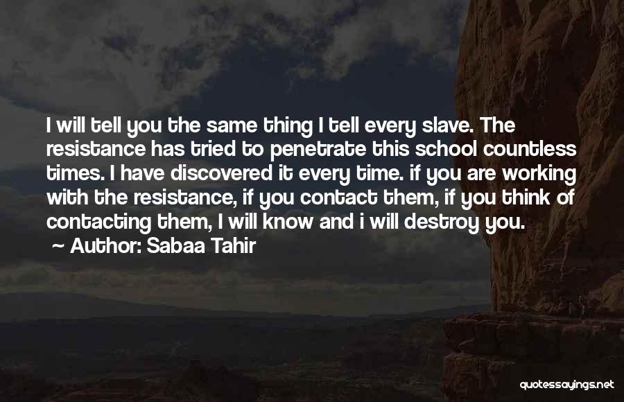 Sabaa Tahir Quotes: I Will Tell You The Same Thing I Tell Every Slave. The Resistance Has Tried To Penetrate This School Countless