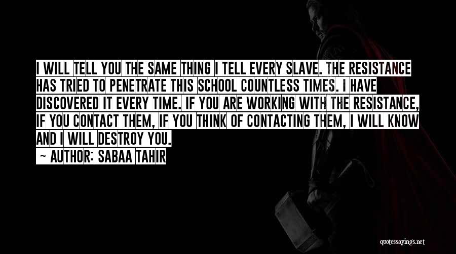 Sabaa Tahir Quotes: I Will Tell You The Same Thing I Tell Every Slave. The Resistance Has Tried To Penetrate This School Countless