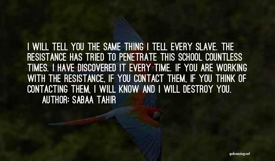 Sabaa Tahir Quotes: I Will Tell You The Same Thing I Tell Every Slave. The Resistance Has Tried To Penetrate This School Countless