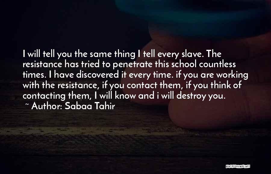 Sabaa Tahir Quotes: I Will Tell You The Same Thing I Tell Every Slave. The Resistance Has Tried To Penetrate This School Countless