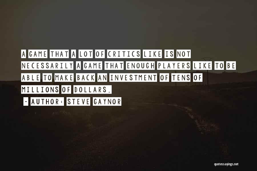 Steve Gaynor Quotes: A Game That A Lot Of Critics Like Is Not Necessarily A Game That Enough Players Like To Be Able