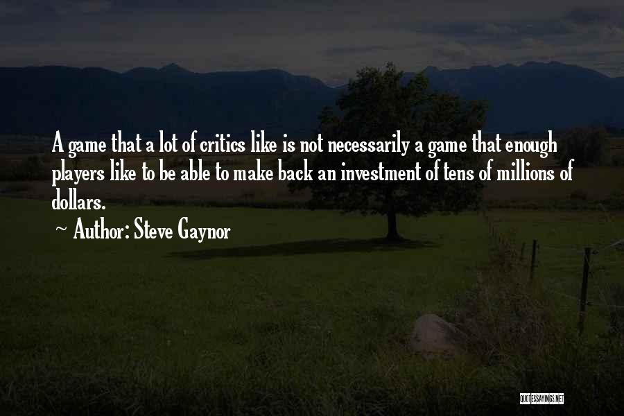 Steve Gaynor Quotes: A Game That A Lot Of Critics Like Is Not Necessarily A Game That Enough Players Like To Be Able