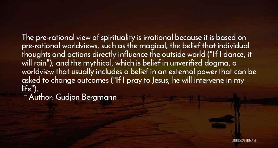 Gudjon Bergmann Quotes: The Pre-rational View Of Spirituality Is Irrational Because It Is Based On Pre-rational Worldviews, Such As The Magical, The Belief