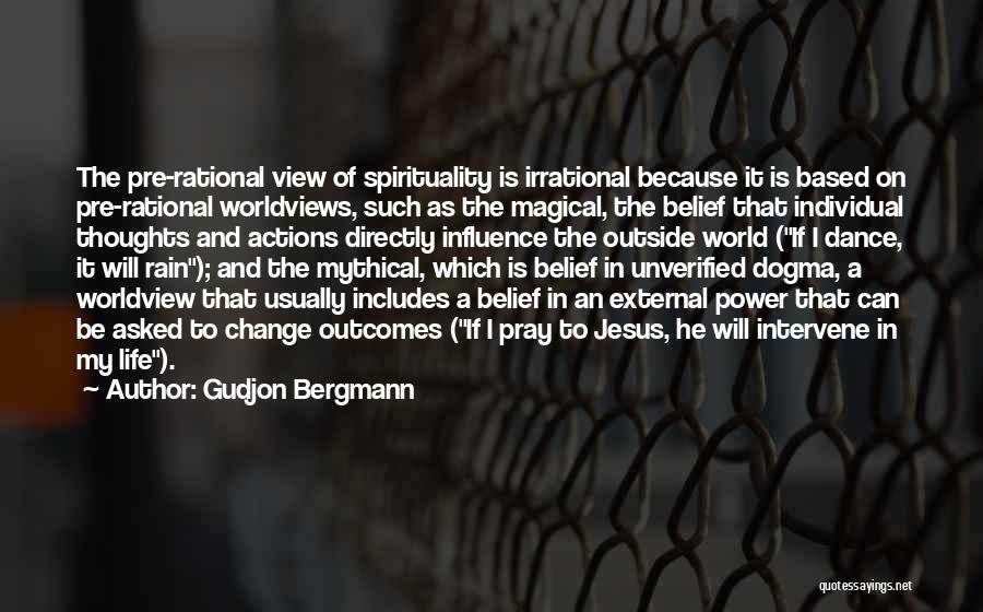 Gudjon Bergmann Quotes: The Pre-rational View Of Spirituality Is Irrational Because It Is Based On Pre-rational Worldviews, Such As The Magical, The Belief