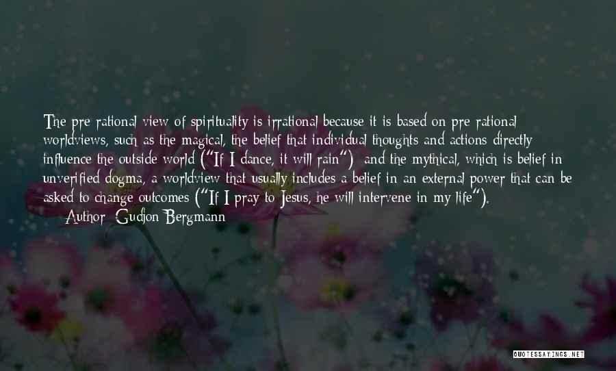 Gudjon Bergmann Quotes: The Pre-rational View Of Spirituality Is Irrational Because It Is Based On Pre-rational Worldviews, Such As The Magical, The Belief