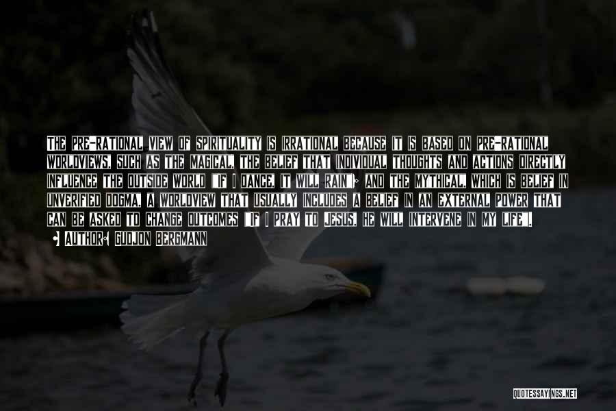 Gudjon Bergmann Quotes: The Pre-rational View Of Spirituality Is Irrational Because It Is Based On Pre-rational Worldviews, Such As The Magical, The Belief