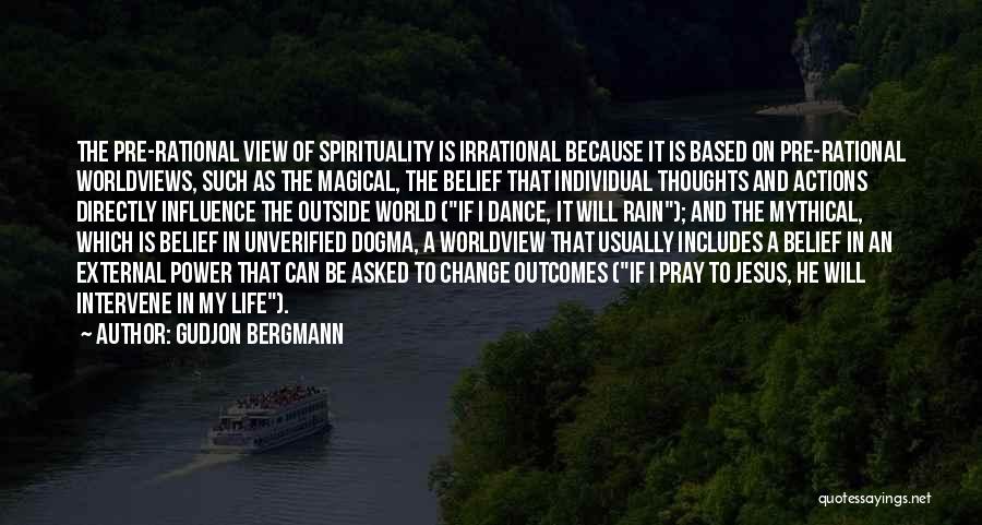 Gudjon Bergmann Quotes: The Pre-rational View Of Spirituality Is Irrational Because It Is Based On Pre-rational Worldviews, Such As The Magical, The Belief