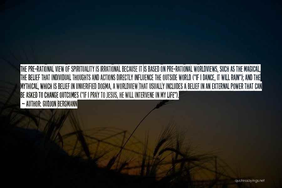 Gudjon Bergmann Quotes: The Pre-rational View Of Spirituality Is Irrational Because It Is Based On Pre-rational Worldviews, Such As The Magical, The Belief