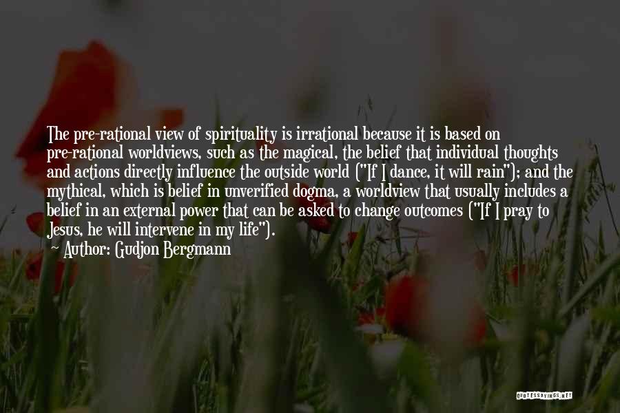 Gudjon Bergmann Quotes: The Pre-rational View Of Spirituality Is Irrational Because It Is Based On Pre-rational Worldviews, Such As The Magical, The Belief