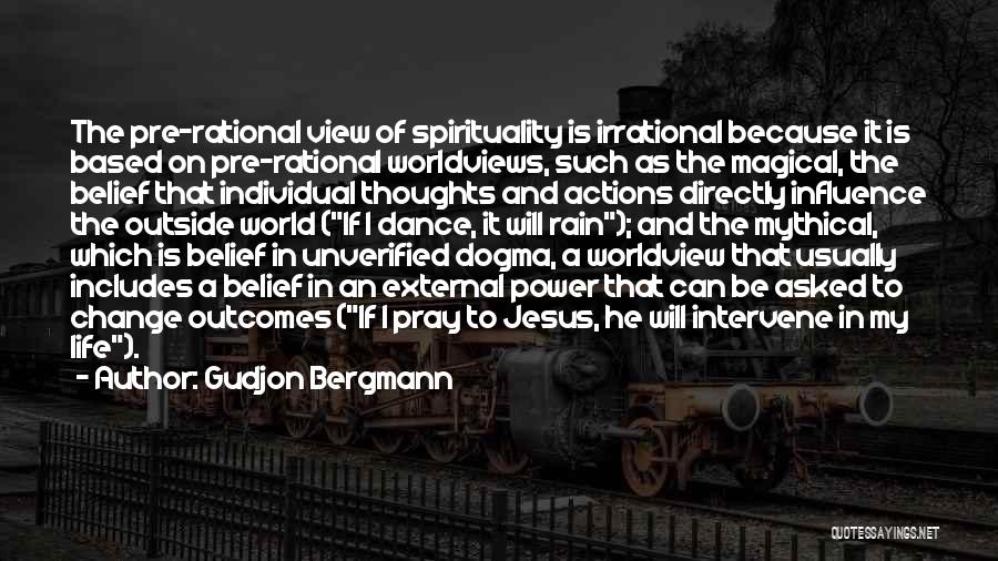 Gudjon Bergmann Quotes: The Pre-rational View Of Spirituality Is Irrational Because It Is Based On Pre-rational Worldviews, Such As The Magical, The Belief